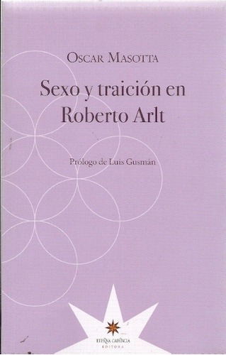 Sexo Y Traicion En Roberto Arlt - Masotta, Oscar, de Masotta, Oscar. Editorial Eterna Cadencia en español