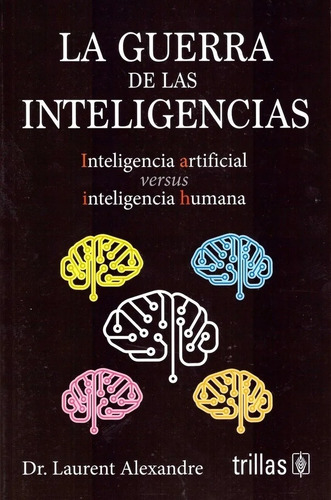 La Guerra De Las Inteligencias, De Alexandre, Laurent. Editorial Trillas, Tapa Blanda En Español, 2022