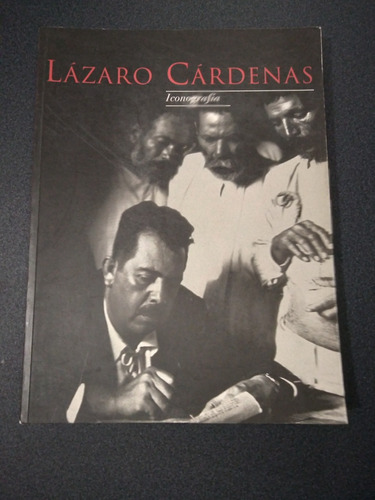 Lázaro Cárdenas. Iconografía. 1ra Ed. 2007