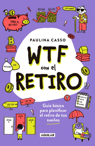 WTF con el retiro: Guía básica para planificar el retiro de tus sueños, de Casso, Paulina. Autoayuda, vol. 1. Editorial Aguilar, tapa blanda en español, 2024