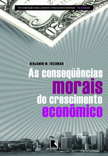 As conseqüências morais do crescimento econômico, de Friedman, Benjamin. Editora Record Ltda., capa mole em português, 2009
