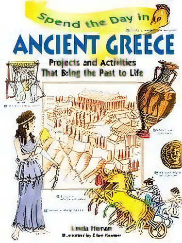 Spend The Day In Ancient Greece : Projects And Activities That Bring The Past To Life, De Linda Honan. Editorial John Wiley & Sons Inc, Tapa Blanda En Inglés, 1998