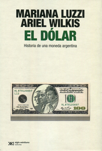 El Dolar - Mariana Luzzi, Ariel Wilkis: Historia De Una Moneda Argentina, De Mariana Luzzi, Ariel Wilkis., Vol. 1. Editorial Siglo Xxi, Tapa Blanda En Español, 2025