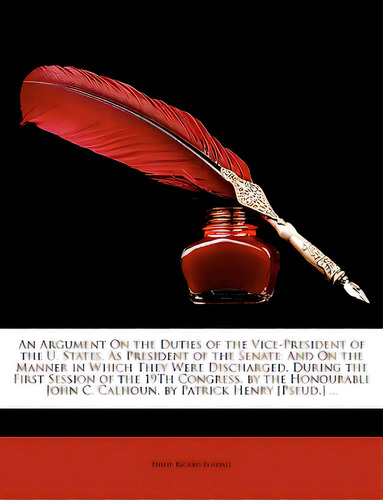 An Argument On The Duties Of The Vice-president Of The U. States, As President Of The Senate: And..., De Fendall, Philip Ricard. Editorial Nabu Pr, Tapa Blanda En Inglés