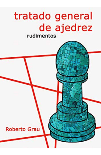 Tratado General De Ajedrez Rudimentos - Grau Roberto (libro)