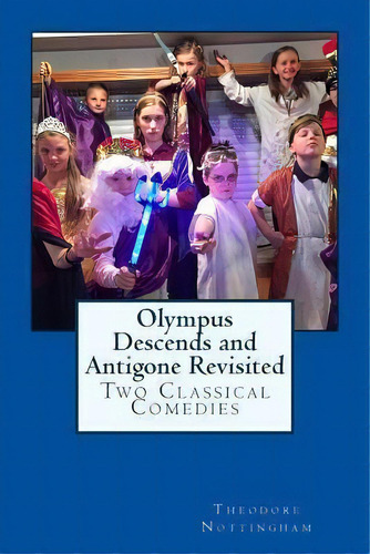 Olympus Descends And Antigone Revisited : Two Classical Comedies, De Theodore J Nottingham. Editorial Createspace Independent Publishing Platform, Tapa Blanda En Inglés