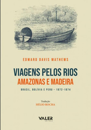 Viagens Pelos Rios Amazonas E Madeira: Brasil, Bolívia E Peru-1872 - 1874, De Matheus, Edward Davis. Editora Valer, Capa Mole Em Português