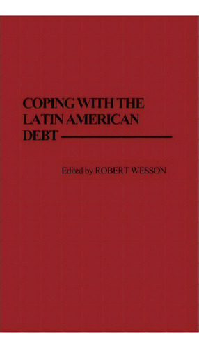 Coping With The Latin American Debt, De Robert Wesson. Editorial Abc Clio, Tapa Dura En Inglés