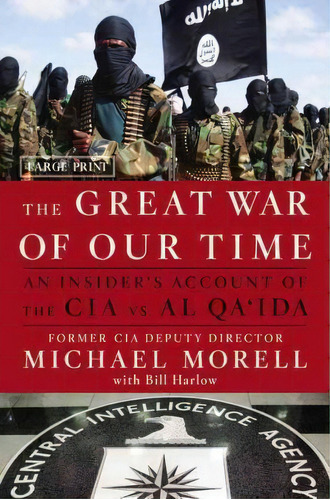 The Great War Of Our Time : The Cia's Fight Against Terrorism--from Al Qa'ida To Isis, De Michael Morell. Editorial Little, Brown & Company, Tapa Dura En Inglés