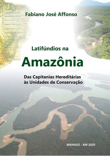 Latifúndios Na Amazônia: Das Capitanias Hereditárias Às Unidades De Conservação, De Fabiano José Affonso. Série Não Aplicável, Vol. 1. Editora Clube De Autores, Capa Mole, Edição 1 Em Português, 2020