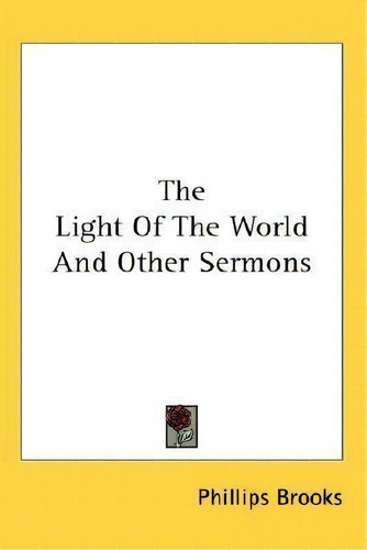 The Light Of The World And Other Sermons, De Phillips Brooks., Vol. 1. Editorial Kessinger Publishing, Tapa Blanda En Inglés