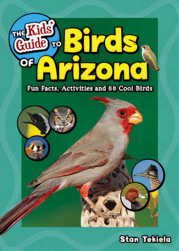 The Kids' Guide To Birds Of Arizona: Fun Facts, Activities And 88 Cool Birds, De Tekiela, Stan. Editorial Adventurekeen, Tapa Blanda En Inglés