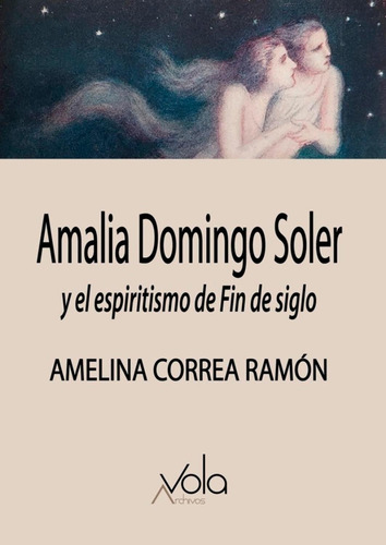 Amalia Domingo Soler Y El Espiritismo De Fin De Siglo, De Correa Ramón, Amelina. Editorial Archivos Vola, Tapa Blanda En Español, 0