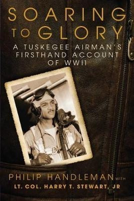 Soaring To Glory : A Tuskegee Airman's Firsthand Accoun&-.