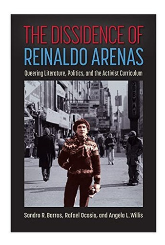 Libro: The Dissidence Of Reinaldo Arenas: Queering Politics,