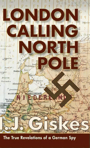 London Calling North Pole: The True Revelations Of A German Spy, De Giskes, Hermann J.. Editorial Echo Point Books & Media, Tapa Dura En Inglés