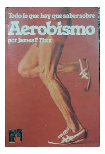 Todo Lo Que Hay Que Saber Sobre Aerobismo - J. F. Fixx  W04