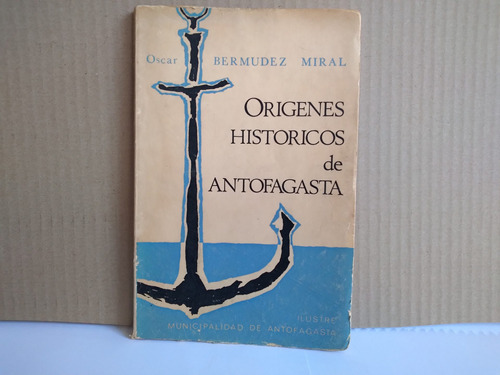 Orígenes Históricos De Antofagasta.  Oscar Bermudez.    1966