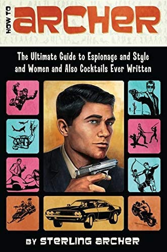 How To Archer : The Ultimate Guide To Espionage And Style And Women And Also Cocktails Ever Written, De Sterling Archer. Editorial Harpercollins Publishers Inc, Tapa Blanda En Inglés