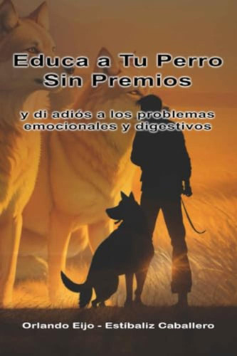Educa A Tu Perro Sin Premios: Y Di Adiós A Los Problemas Emo