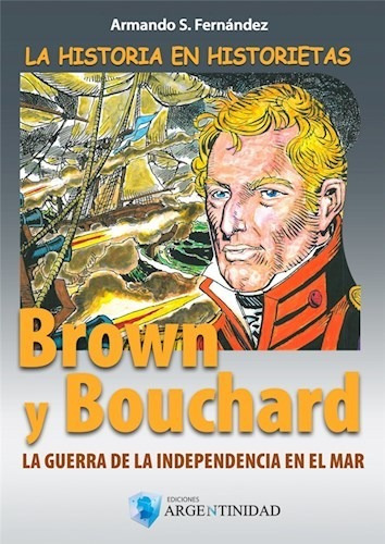 La Historia En Historietas - Brown Y Bouchard, De Armando S. Fernández. Editorial Ediciones Argentinidad, Tapa Blanda En Español, 2015