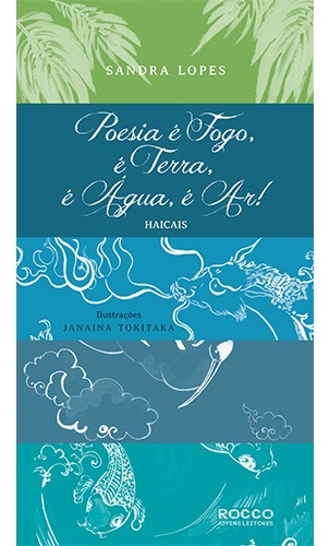 Poesia é fogo, é terra, é água, é ar!: Haicais, de Lopes, Sandra. Editora Rocco Ltda, capa mole em português, 2013