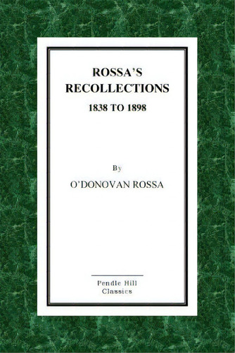 Rossa's Recollections 1838 To 1898: Childhood, Boyhood, Manhood. Customs, Habits And Manners Of T..., De Rossa, O'donovan. Editorial Createspace, Tapa Blanda En Inglés