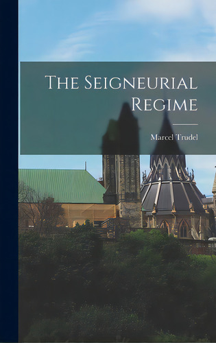 The Seigneurial Regime, De Trudel, Marcel 1917-. Editorial Hassell Street Pr, Tapa Dura En Inglés