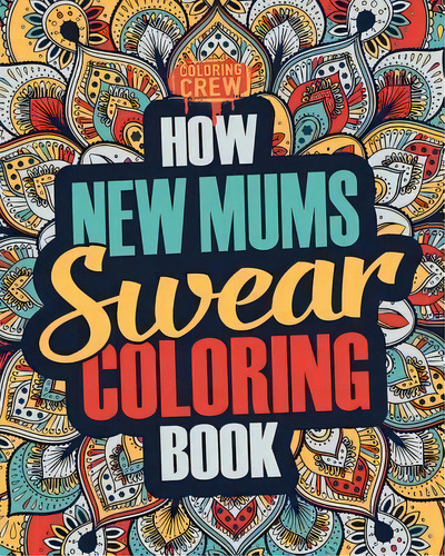 How New Mums Swear Coloring Book : A Funny, Irreverent, Clean Swear Word New Mum Coloring Book Gi..., De Coloring Crew. Editorial Createspace Independent Publishing Platform, Tapa Blanda En Inglés