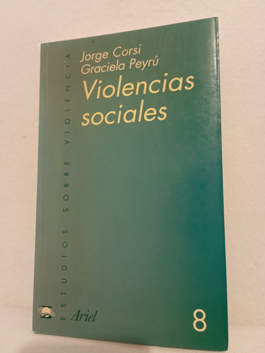 Violencias Sociales - Jorge Corsi Y Graciela Peyrú -  Ariel