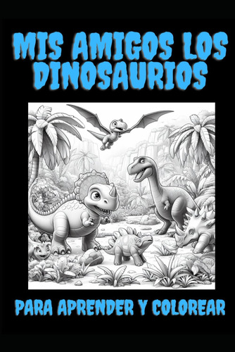 Libro: Mis Amigos Los Dinosaurios: Para Aprender Y Colorear 
