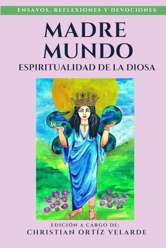 Madre Mundo: Espiritualidad De La Diosa: Ensayos, Reflexione