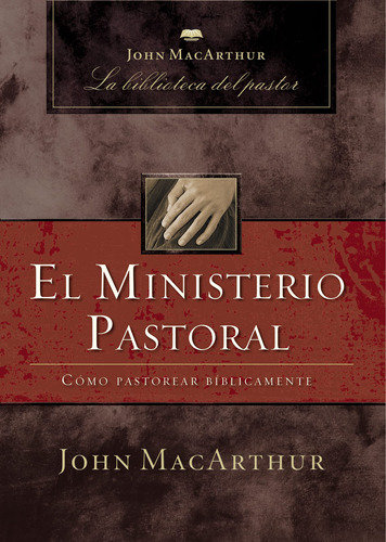 El Ministerio Pastoral: Cómo Pastorear Bíblicamente 818mi