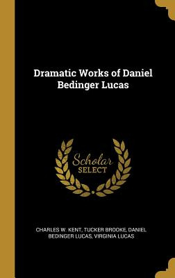 Libro Dramatic Works Of Daniel Bedinger Lucas - Kent, Cha...