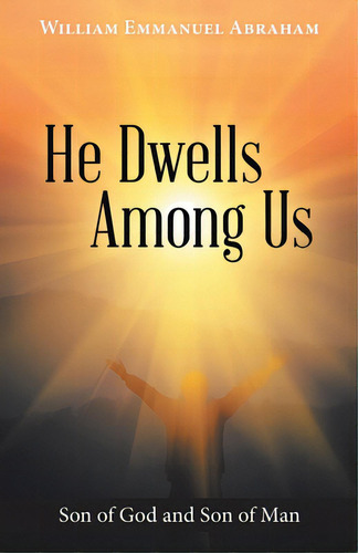 He Dwells Among Us: Son Of God And Son Of Man, De Abraham, William Emmanuel. Editorial Westbow Pr, Tapa Blanda En Inglés