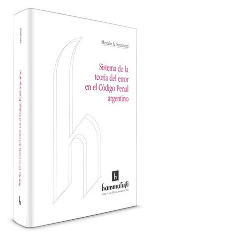 Sistema de la teoría del error en el Código Penal argentino, de SANCINETTI, Marcelo A.. Editorial Hammurabi en español