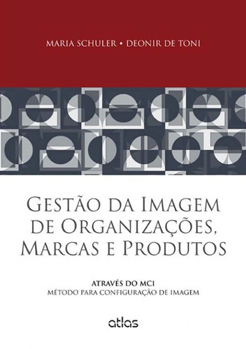 Gestão Da Imagem De Organizações, Marcas E Produtos: Método Para Configuração De Imagem, de Schuler, Maria. Editora Atlas Ltda., capa mole em português, 2015