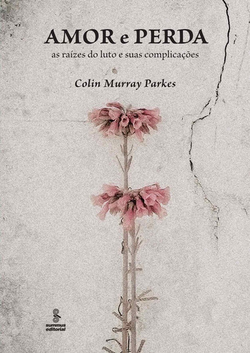 Amor e perda: as raízes do luto e suas complicações, de Parkes, Colin Murray. Editora Summus Editorial Ltda., capa mole em português, 2009