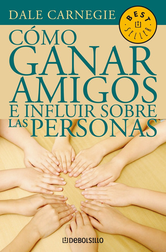 Cómo ganar amigos e influir sobre las personas, de Carnegie, Dale. Serie Bestseller Editorial Debolsillo, tapa blanda en español, 2003