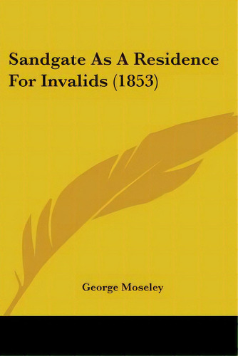 Sandgate As A Residence For Invalids (1853), De Moseley, George. Editorial Kessinger Pub Llc, Tapa Blanda En Inglés