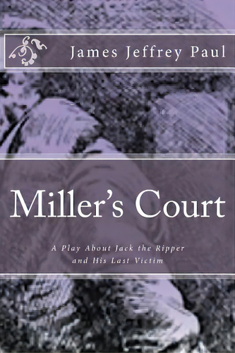 Miller's Court: A Play About Jack The Ripper And His Last Victim, De Paul, James Jeffrey. Editorial Createspace, Tapa Blanda En Inglés