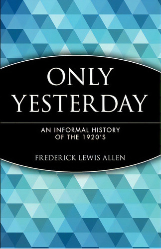 Only Yesterday : An Informal History Of The 1920's, De Frederick Lewis Allen. Editorial John Wiley & Sons Inc, Tapa Blanda En Inglés