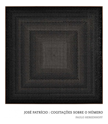 José Patrício: Cogitações sobre o número, de  Herkenhoff, Paulo. Editora de livros Cobogó LTDA, capa dura em português, 2010