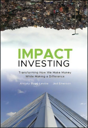 Impact Investing : Transforming How We Make Money While Making A Difference, De Antony Bugg-levine. Editorial John Wiley & Sons Inc, Tapa Dura En Inglés