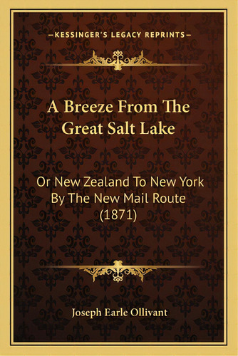 A Breeze From The Great Salt Lake: Or New Zealand To New York By The New Mail Route (1871), De Ollivant, Joseph Earle. Editorial Kessinger Pub Llc, Tapa Blanda En Inglés