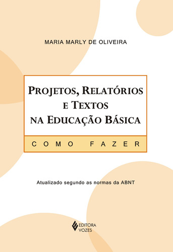 Projetos, relatórios e textos na educação básica: Como fazer, de Oliveira, Maria Marly de. Editora Vozes Ltda., capa mole em português, 2009