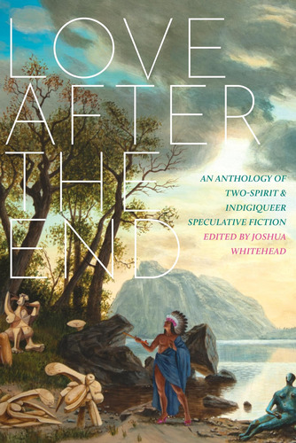 Libro: Love After The End: An Anthology Of Two-spirit And