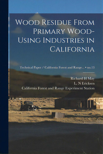 Wood Residue From Primary Wood-using Industries In California; No.13, De May, Richard H.. Editorial Hassell Street Pr, Tapa Blanda En Inglés