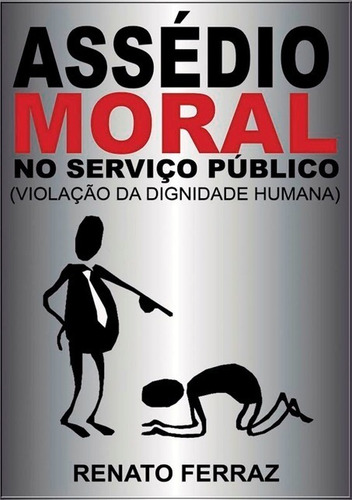 Assédio Moral No Serviço Público ( Violação Da Dignidade Humana), De Renato Otavio Da Gama Ferraz. Série Não Aplicável, Vol. 1. Editora Clube De Autores, Capa Mole, Edição 1 Em Português, 2014