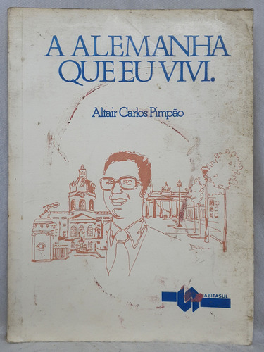 Livro A Alemanha Que Eu Vivi - Altair Carlos Pimpão - Editora Casa Dr. Blumenau (Usado)